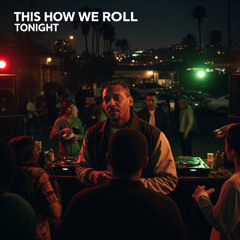 This how we roll tonight