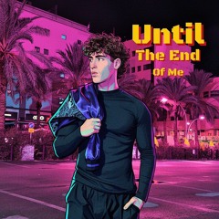 Until The End Of Me