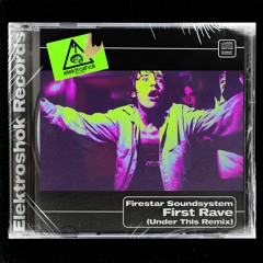 Firestar Soundsystem - First Rave (Under This Remix) OUT JULY 16TH ON ELEKTROSHOK RECORDS