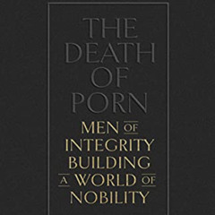 GET KINDLE 💕 The Death of Porn: Men of Integrity Building a World of Nobility by  Ra