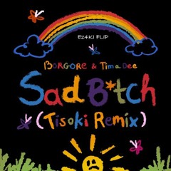 Borgore - Sad Bitch (Tisoki Remix) [ez4ki Flip]   [FREE DOWNLOAD]