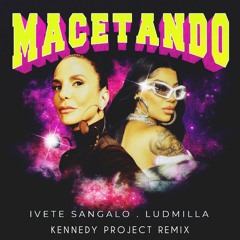 Ivete Sangalo feat LUDMILLA - Macetando (Kennedy Project Remix)