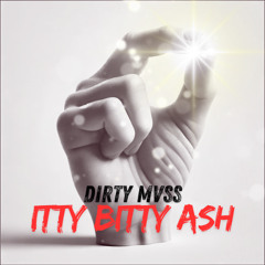 DIRTY MVSS - ITTY BITTY ASH
