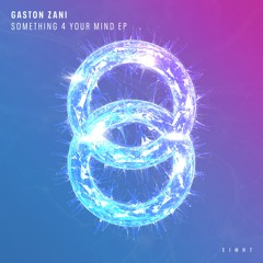 Gaston Zani - Something 4 Your Mind (Original Mix) [EI8HT]