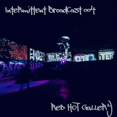 INTERMITTENT BROADCAST 004  RED HOT GALLERY