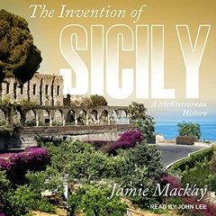 View [KINDLE PDF EBOOK EPUB] The Invention of Sicily: A Mediterranean History by  Jamie Mackay,John