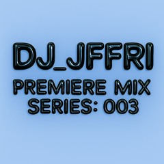 DJ_JFFRI - PREMIERE MIX SERIES: 003
