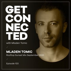 Get Connected with Mladen Tomic - 103 - Rooftop Sunset Mix