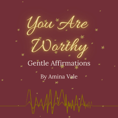 You Are Worthy - Gentle Affirmations for the Weary