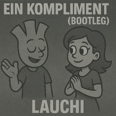 LAUCHI - EIN KOMPLIMENT (BOOTLEG)