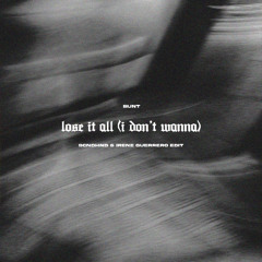 Lose it All (I Don't Wanna) [Scndhnd & iRENE GUERRERO Edit]