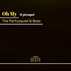 B.T.R vs the Partysquad & Boaz - Oh My (Uptempo)