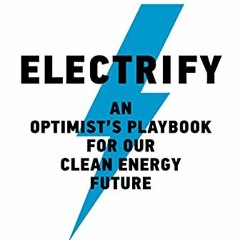 [READ] [PDF EBOOK EPUB KINDLE] Electrify: An Optimist's Playbook for Our Clean Energy Future by  Sau