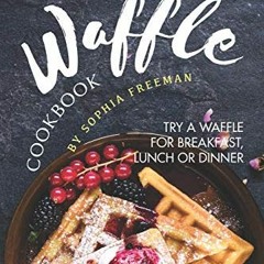 [Read] [EBOOK EPUB KINDLE PDF] The Essential Waffle Cookbook: Try A Waffle for Breakf