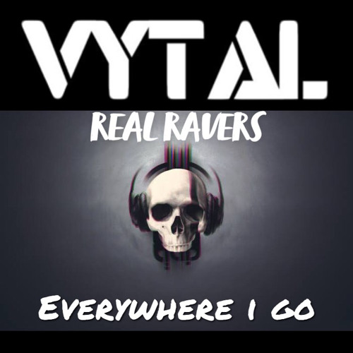 REAL RAVERS EVERYWHERE I GO - VYTAL REMIX