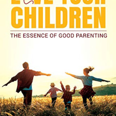 [DOWNLOAD] EPUB 📕 LOVE YOUR CHILDREN : The Essence of Good Parenting by  Dr. (Smt.)