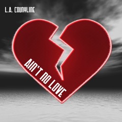 AIN'T NO LOVE - L.A. CounyLine