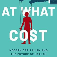Read pdf At What Cost: Modern Capitalism and the Future of Health by  Nicholas Freudenberg