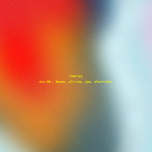 mix-36:: house, alt-rap, pop, electronic