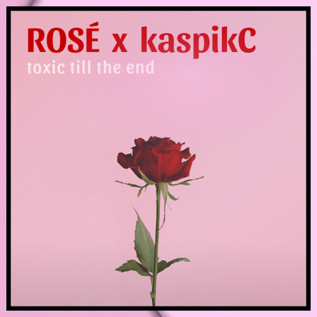 Stream ROSÉ - toxic till the end (kaspikC Remix) by kaspikC | Listen