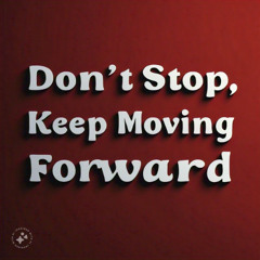 Don't Stop, Keep Moving Forward