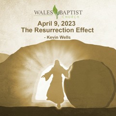 April 9, 2023  The Resurrection Effect - Kevin Wells