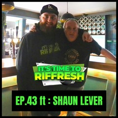 #43 SHAUN LEVER | IT'S TIME TO RIFFRESH PODCAST #43 WITH BRAD RIFFRESH