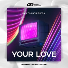 Papa Tin, Katya Ishutina - Your Love (The Bestseller Remix)