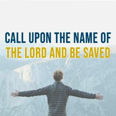 Call Upon the Name of the Lord and Be Saved