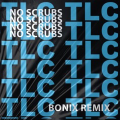 TLC - No Scrubs (BONIX REMIX) FREE DOWNLOAD - SUPPORTED BY CHARLIE RAY, WE DAMNZ
