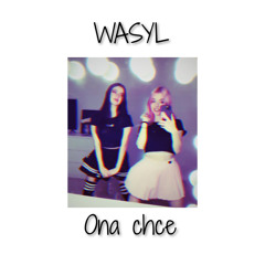 WASYL - ONA CHCE