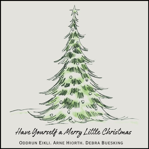 Have Yourself a Merry Little Christmas. Oddrun Eikli, Arne Hiorth & Debra Buesking