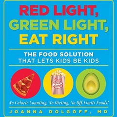 Get PDF Red Light, Green Light, Eat Right: The Food Solution That Lets Kids Be Kids by  Joanna Dolgo