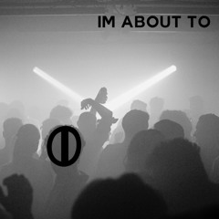 IM ABOUT TO