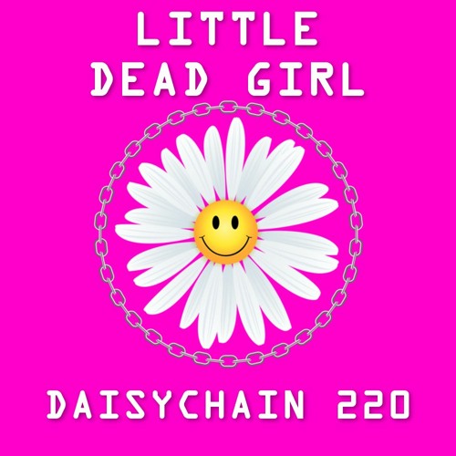 Daisychain 220 - Little Dead Girl
