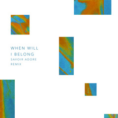 When Will I Belong (Savoir Adore Remix)