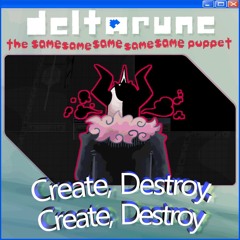 Create, Destroy, Create, Destroy - {Deltarune; The Same Same Same Same Same Puppet}