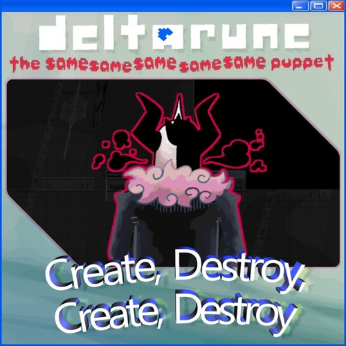 Create, Destroy, Create, Destroy - {Deltarune; The Same Same Same Same Same Puppet}
