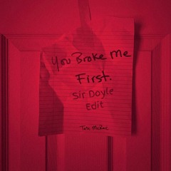 YOU BROKE ME FIRST (SIR DOYLE EDIT)