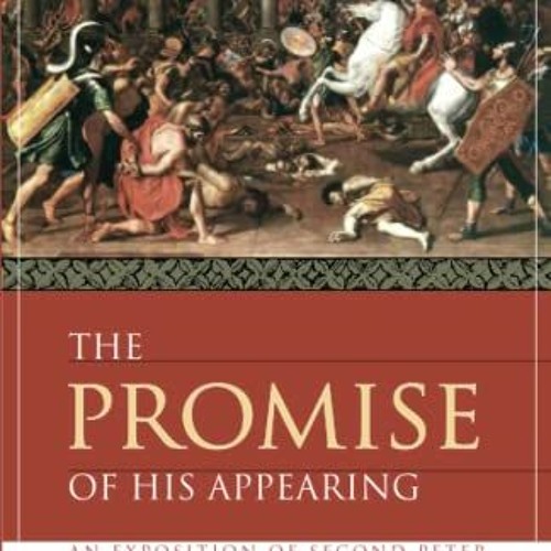 Access EBOOK ✏️ The Promise of His Appearing: An Exposition of Second Peter by  Peter
