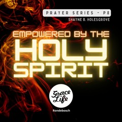 Prayer Series - Part 8 - Empowered By The Holy Spirit - Shayne Holesgrove (Rondebosch)