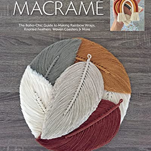 [Read] EPUB 📍 Make it Modern Macramé: The Boho-Chic Guide to Making Rainbow Wraps, K