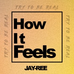 How It Feels - JAY - REE  ****(OUT NOW)****