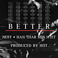 BETTER-Nuff & Han Thar Min Htet [ Produced by HOT ].mp3