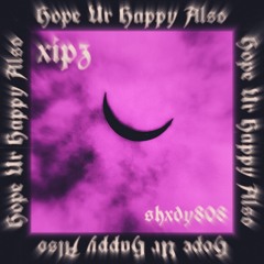 [xipz + shxdy808] - Hope Ur Happy Also