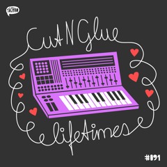 Cut N Glue - Lifetimes (TAECH091)