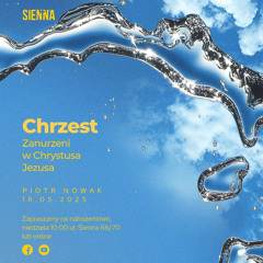 Chrzest. Zanurzeni w Chrystusa Jezusa (18.05.2025)
