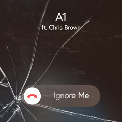 A1 - Ignore Me (feat. Chris Brown)