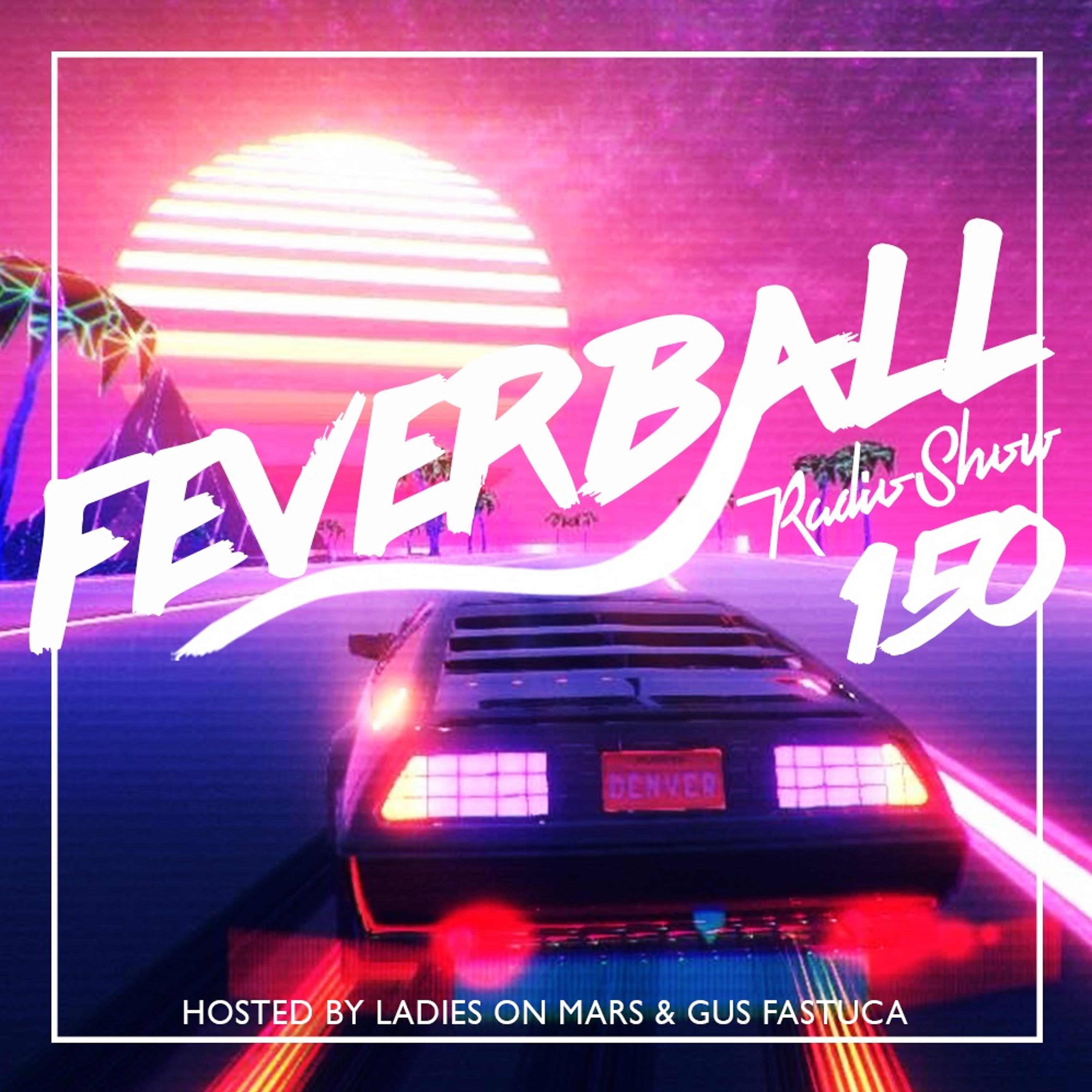 Feverball Radio Show 150 By Ladies On Mars & Gus Fastuca episode artwork