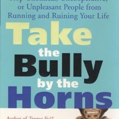 [Access] [EBOOK EPUB KINDLE PDF] Take the Bully by the Horns: Stop Unethical, Uncoope